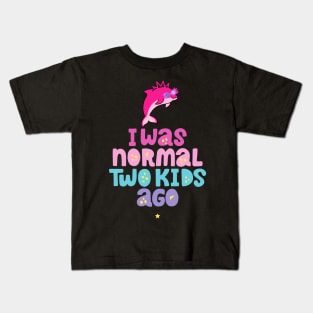 Pink Dolphin Mom " I Was Normal Two Kids Ago " Kids T-Shirt